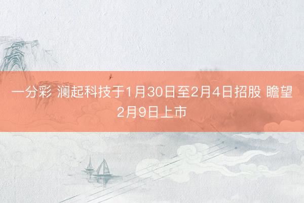 一分彩 澜起科技于1月30日至2月4日招股 瞻望2月9日上市