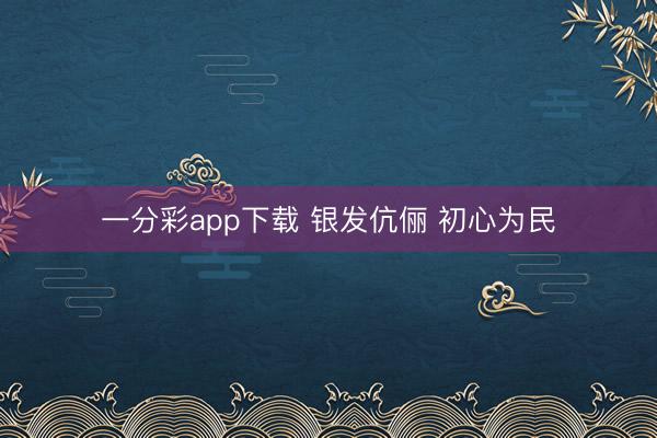 一分彩app下载 银发伉俪 初心为民