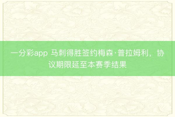 一分彩app 马刺得胜签约梅森·普拉姆利，协议期限延至本赛季结果