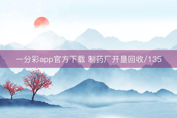一分彩app官方下载 制药厂开垦回收/135