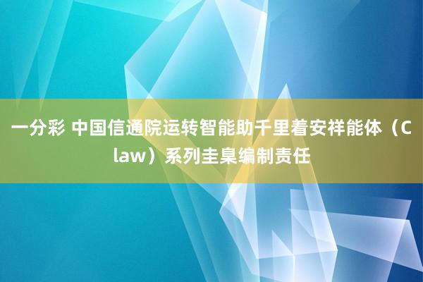 一分彩 中国信通院运转智能助千里着安祥能体（Claw）系列圭臬编制责任