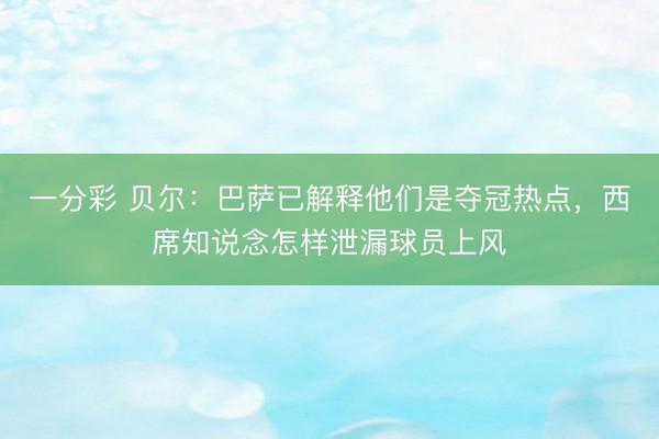 一分彩 贝尔：巴萨已解释他们是夺冠热点，西席知说念怎样泄漏球员上风