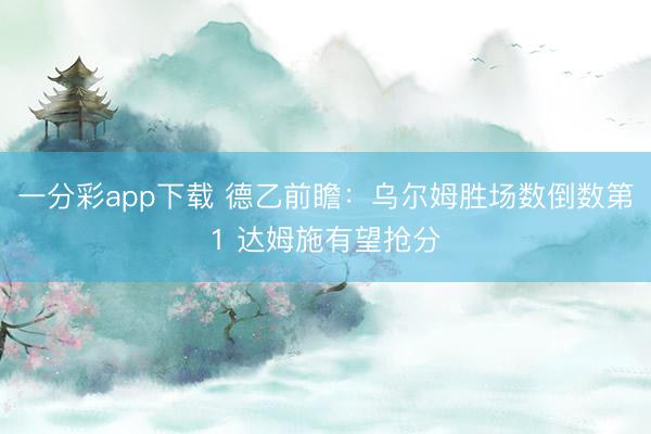 一分彩app下载 德乙前瞻：乌尔姆胜场数倒数第1 达姆施有望抢分