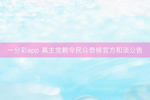 一分彩app 真主党敕令民众恭候官方和谈公告