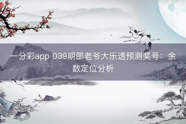 一分彩app 039期邵老爷大乐透预测奖号：余数定位分析