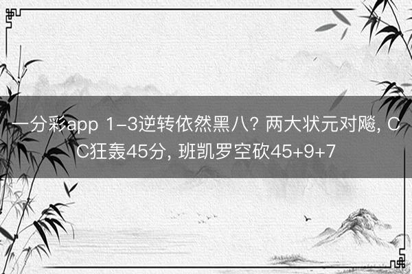 一分彩app 1-3逆转依然黑八? 两大状元对飚， CC狂轰45分， 班凯罗空砍45+9+7