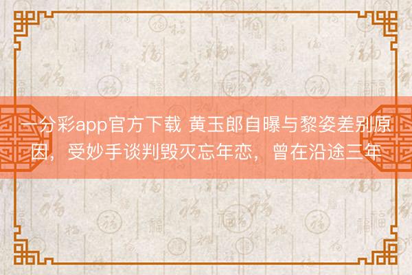 一分彩app官方下载 黄玉郎自曝与黎姿差别原因，受妙手谈判毁灭忘年恋，曾在沿途三年