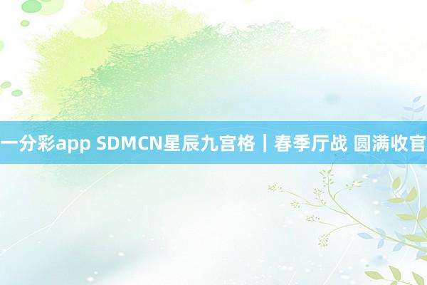 一分彩app SDMCN星辰九宫格｜春季厅战 圆满收官