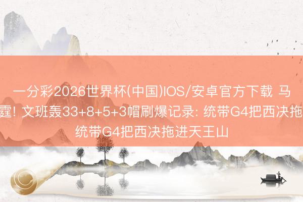 一分彩2026世界杯(中国)IOS/安卓官方下载 马刺2-2雷霆! 文班轰33+8+5+3帽刷爆记录: 统带G4把西决拖进天王山