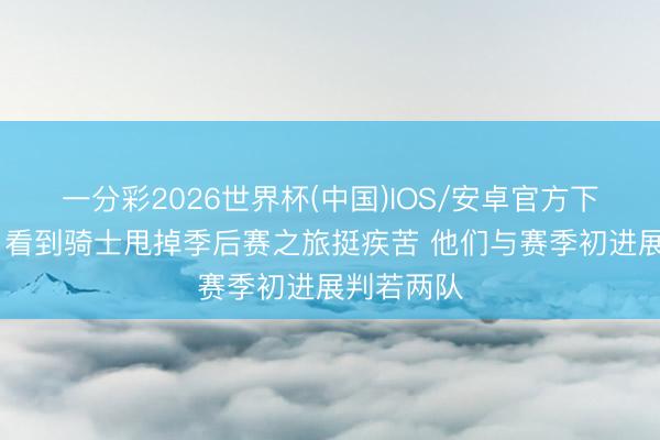 一分彩2026世界杯(中国)IOS/安卓官方下载 加兰：看到骑士甩掉季后赛之旅挺疾苦 他们与赛季初进展判若两队